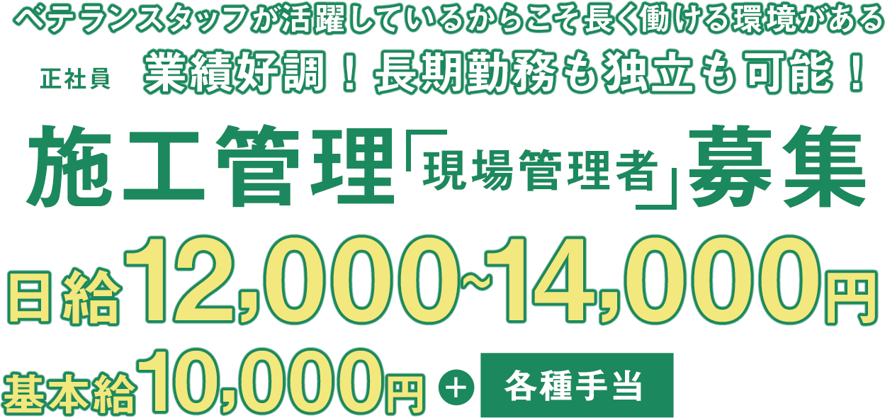 ベテランスタッフが活躍しているからこそ長く働ける環境がある　業績好調！長期勤務も独立も可能！施工管理「現場管理者」正社員募集　日給12,000〜14,000円、基本給10,000円+各種手当